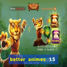 better animes 1.5 apk download